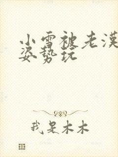 小雪被老汉各种姿势玩