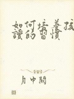 如何培养孩子阅读的习惯