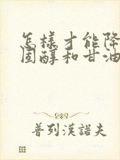 怎样才能降低胆固醇和甘油三酯封面