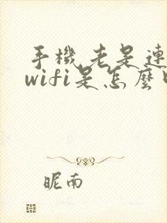 手机老是连不上wifi是怎么回事