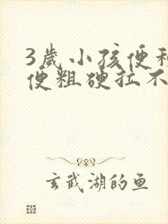 3岁小孩便秘大便粗硬拉不出来怎么办封面