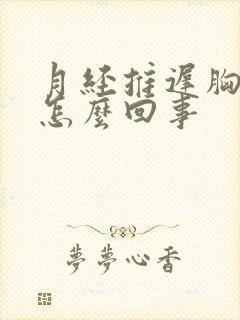 月经推迟胸胀疼怎么回事