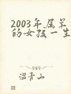 2003年属羊的女孩一生命运