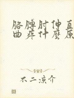 胳膊肘伸直疼弯曲疼什么原因