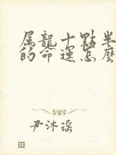 属龙十点半出生的命运怎么样封面