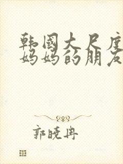 韩国大尺度电影妈妈的朋友