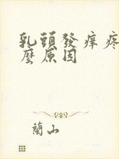 乳头发痒疼痛什么原因