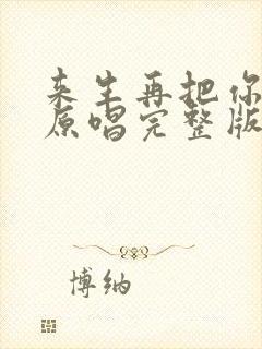 来生再把你拥有原唱完整版