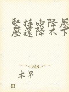 坚持吃降压药血压还降不下来怎么办