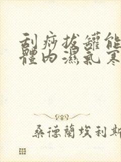 刮痧拔罐能去除体内湿气寒气吗封面