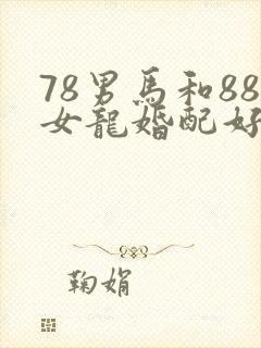 78男马和88女龙婚配好不好