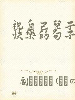 祝自己儿子生日快乐的句子发朋友圈封面