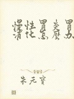 慢性胃炎胃胀不消化怎么办