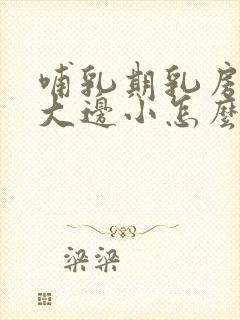 哺乳期乳房一边大边小怎么办封面