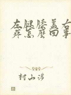 左腿膝盖右侧肿疼怎么回事