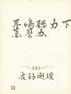 耳鸣听力下降了怎么办封面