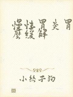 慢性胃炎胃胀怎么缓解