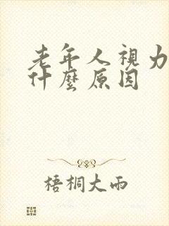 老年人视力模糊什么原因