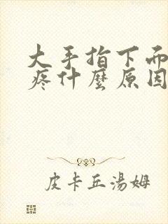 大手指下面手掌疼什么原因封面