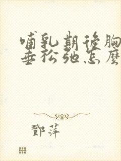 哺乳期后胸部下垂松弛怎么办