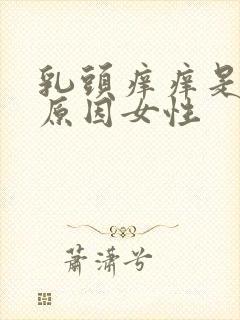 乳头痒痒是什么原因女性