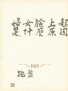 妇女脸上起痘痘是什么原因