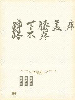 蹲下膝盖疼 走路不疼