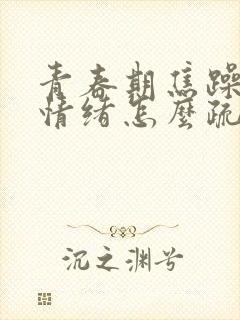 青春期焦躁抑郁情绪怎么疏导