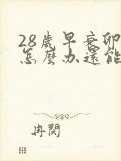 28岁早衰卵巢怎么办还能调整回来吗