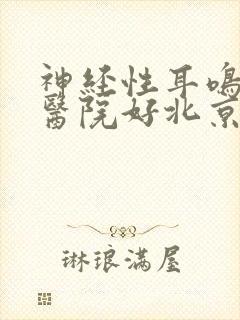 神经性耳鸣哪个医院好北京