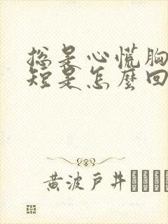 总是心慌胸闷气短是怎么回事