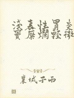 浅表性胃炎,胃窦糜烂轻微