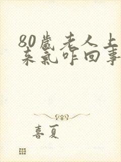 80岁老人上不来气咋回事封面