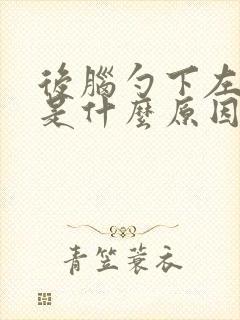 后脑勺下左边疼是什么原因