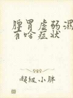 脾胃虚弱湿气重有啥症状