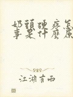 奶头硬疼怎么回事是什么原因呢