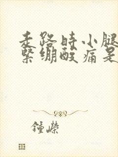 走路时小腿肌肉紧绷酸痛是啥原因