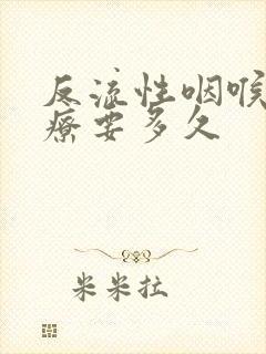 反流性咽喉炎治疗要多久