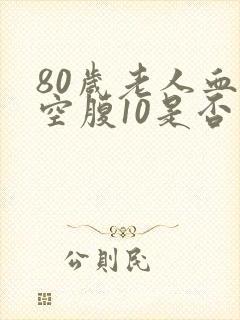 80岁老人血糖空腹10是否正常