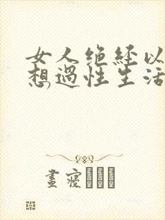 女人绝经以后还想过性生活吗?