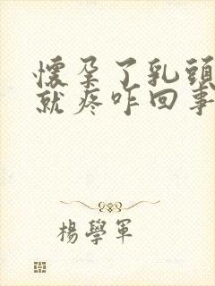 怀孕了乳头一碰就疼咋回事封面