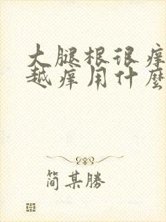 大腿根很痒越抓越痒用什么药