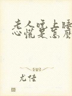 老人晚上睡不着心慌是怎么回事