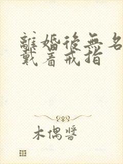 离婚后无名指还戴着戒指