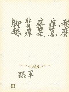 脚背瘙痒,越抓越痒是怎么回事