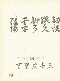 孩子脚踝韧带拉伤要多久恢复封面