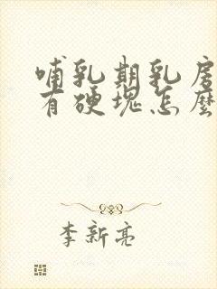 哺乳期乳房堵奶有硬块怎么办