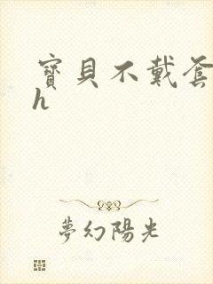 宝贝不戴套套了h封面