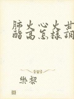 肺火心火甘油三酯高怎样调理