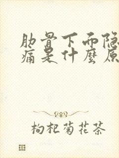 肋骨下面隐隐作痛是什么原因